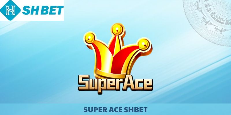 Super Ace SHBET - Slot Game hấp dẫn 2025