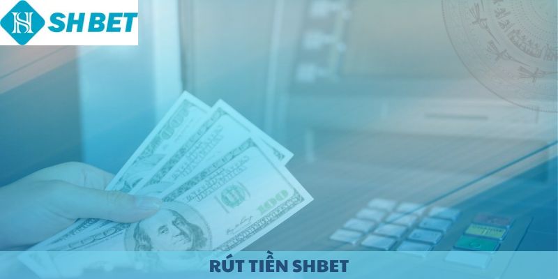 Rút tiền SHBET. Hướng dẫn rút thưởng an toàn.