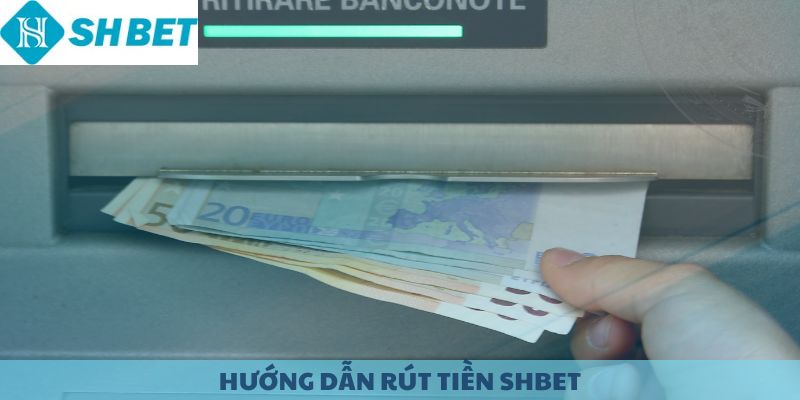 Hướng dẫn rút tiền SHBET chi tiết.