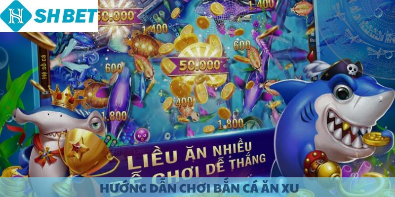 Hướng dẫn chơi bắn cá ăn xu SHBET.