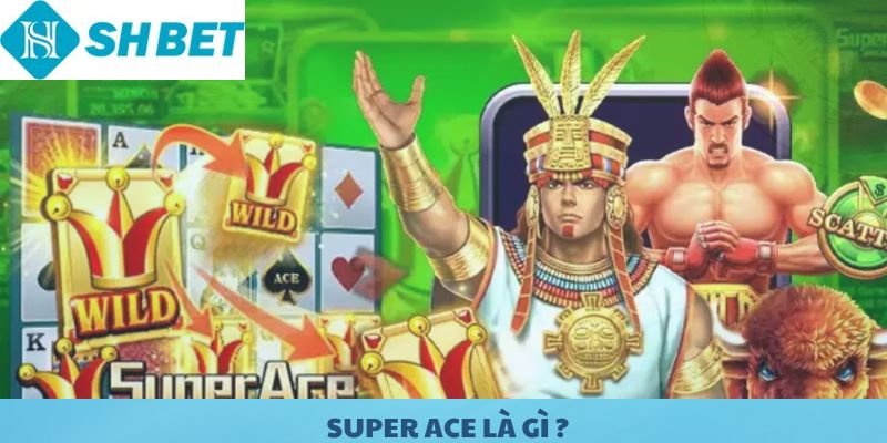Super Ace là gì? Luật chơi Super Ace và ý nghĩa.