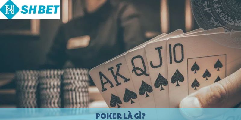 Poker là gì? Ưu điểm của Poker tại nhà cái SHBET.