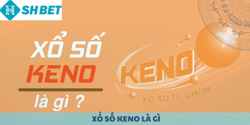 Xổ số Keno là gì? Tại sao luôn hấp dẫn dân bạc?