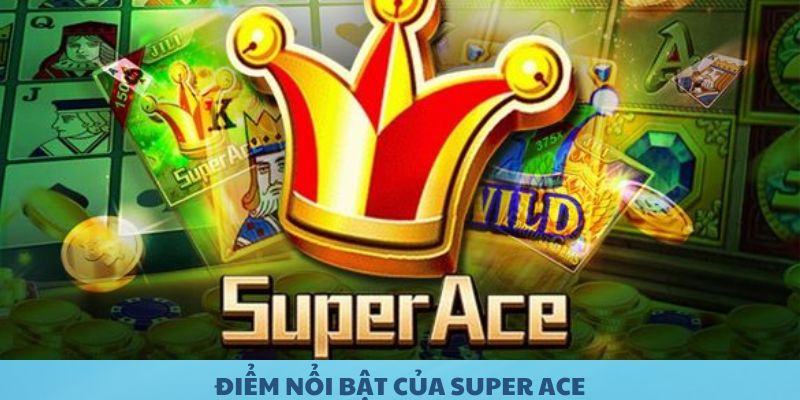 Điểm nổi bật của Super Ace