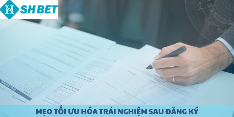 Mẹo tối ưu trải nghiệm sau đăng ký.