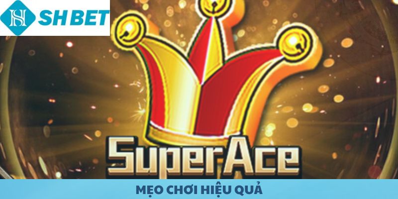 Mẹo chơi Super Ace hiệu quả