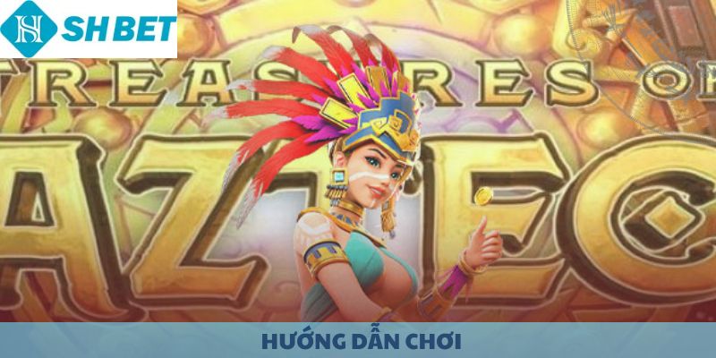 Hướng dẫn chơi Kho Báu Aztec cơ bản.