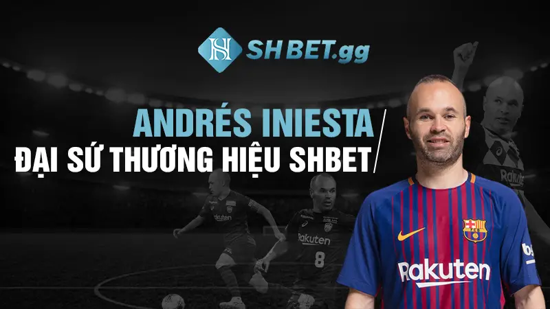 SHBET Free – Trang Chủ, Sản Phẩm & Hướng Dẫn Truy Cập 10 Andrés Iniesta đại sứ thương hiệu SHBET