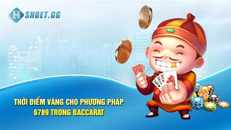 Học cách chơi phương pháp 6789 trong Baccarat hiệu quả nhất 6 Thời điểm vàng cho phương pháp 6789 trong Baccarat