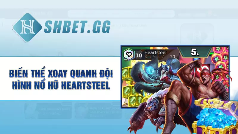 Nổ hũ Heartsteel mùa 10 - Tìm hiểu tộc hệ “thần tài” mới 7 Biến thể xoay quanh đội hình nổ hũ Heartsteel