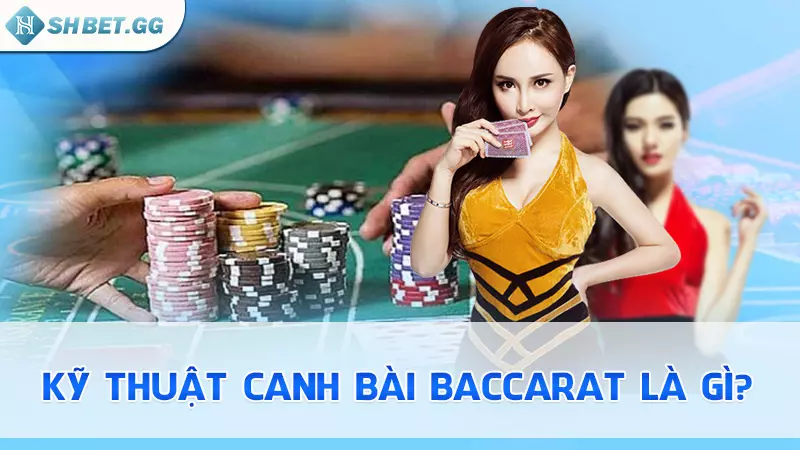 Hé lộ kỹ thuật canh bài Baccarat hiệu quả ngay từ lần đầu 3 Kỹ thuật canh bài baccarat là gì?