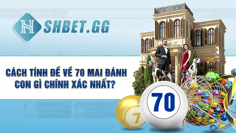 Đề về 70 mai đánh con gì và cách tính chính xác nhất 4 Cách tính đề về 70 mai đánh con gì chính xác nhất?