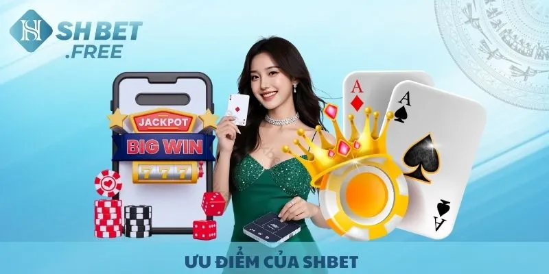 Những ưu điểm nổi bật tại nhà cái SHBET.