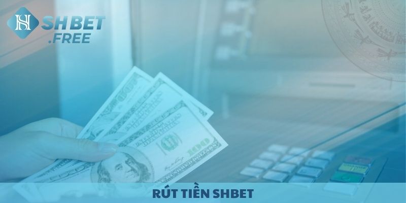 Rút tiền SHBET. Hướng dẫn rút thưởng an toàn.