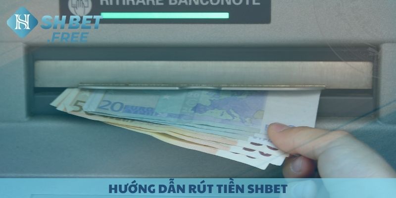 Hướng dẫn rút tiền SHBET chi tiết.