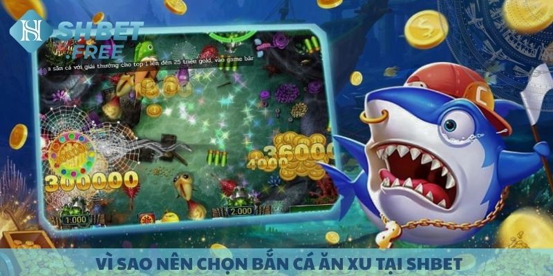 Vì sao nên chọn Bắn Cá Ăn Xu tại SHBET.