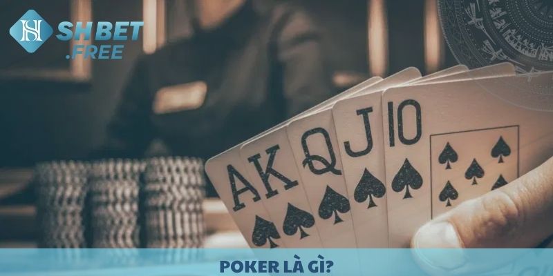 Poker là gì? Ưu điểm của Poker tại nhà cái SHBET.