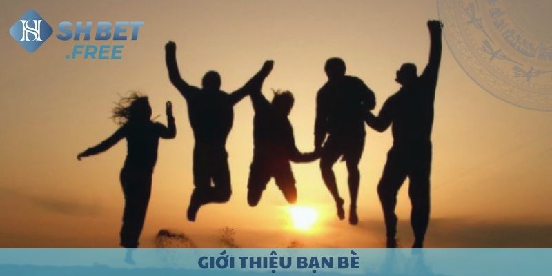 Chương trình giới thiệu bạn bè tham gia SHBET.
