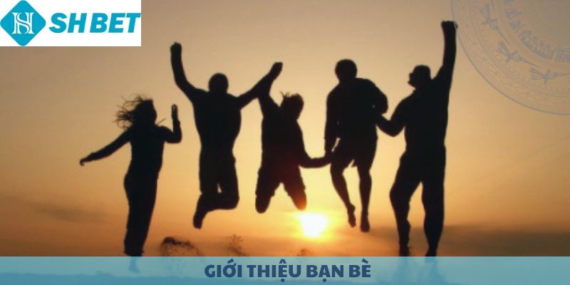 Chương trình giới thiệu bạn bè tham gia SHBET.