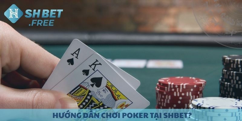 Hướng dẫn chơi Poker cơ bản tại SHBET.
