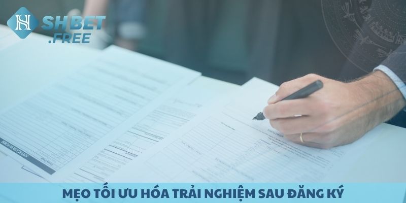 Mẹo tối ưu trải nghiệm sau đăng ký.