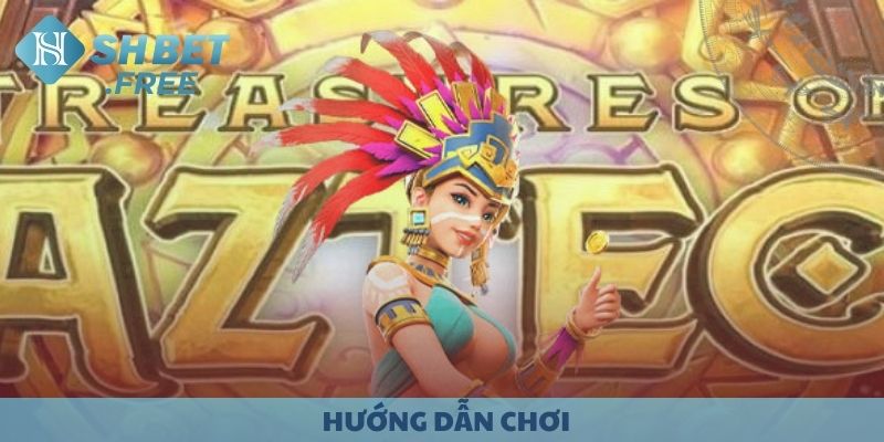 Hướng dẫn chơi Kho Báu Aztec cơ bản.