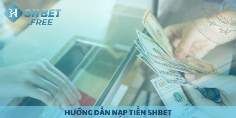 Hướng dẫn nạp tiền SHBET.